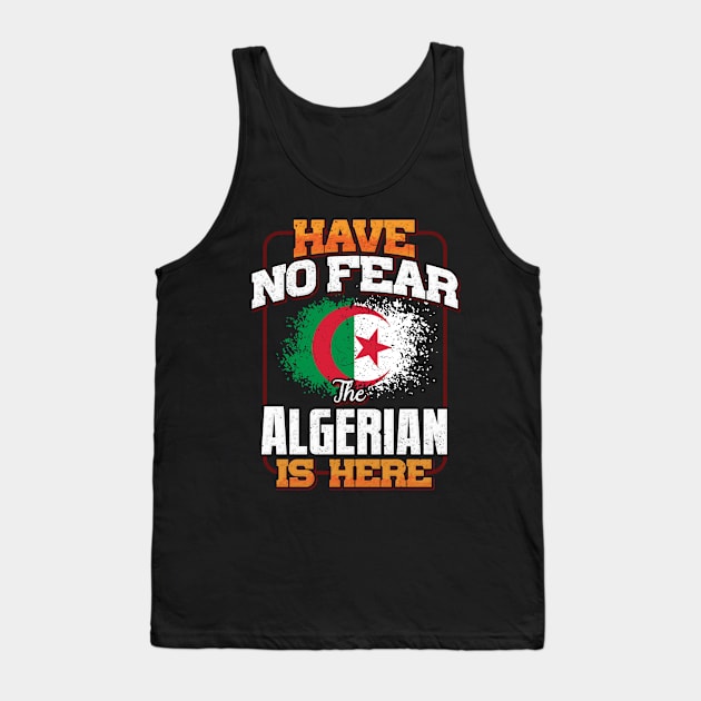 Algerian Flag  Have No Fear The Algerian Is Here - Gift for Algerian From Algeria Tank Top by Country Flags